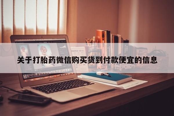 打胎药私人店能信吗关于打胎药微信购买货到付款便宜的信息