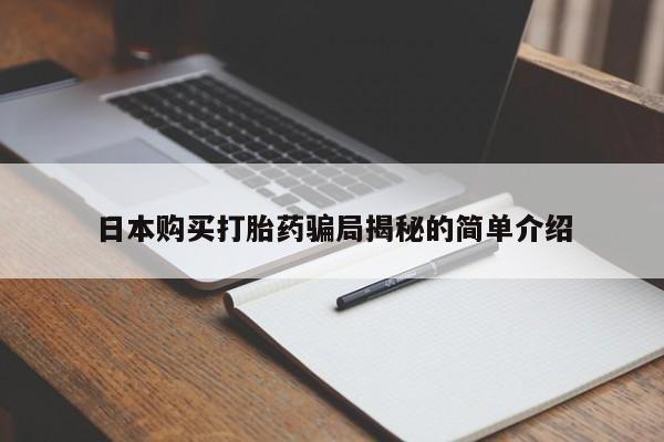 打胎药私人店能信吗日本购买打胎药骗局揭秘的简单介绍