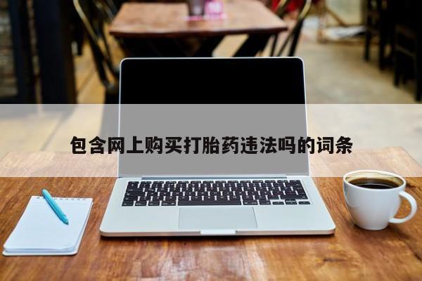打胎药私人店能信吗包含网上购买打胎药违法吗的词条