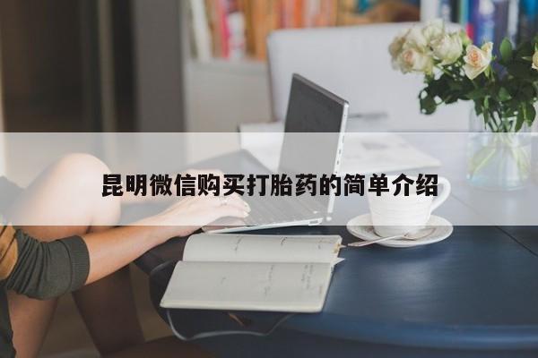 打胎药私人店能信吗昆明微信购买打胎药的简单介绍