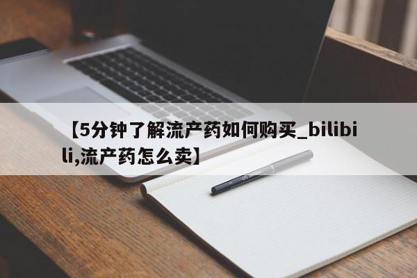打胎药私人店能信吗【5分钟了解流产药如何购买_bilibili,流产药怎么卖】